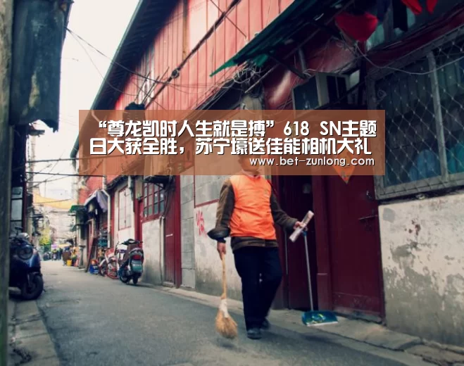 “尊龙凯时人生就是搏”618 SN主题日大获全胜,苏宁壕送佳能相机大礼包(图1) 尊龙凯时人生就是搏
