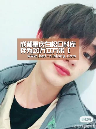 成都重庆白松口料库存为20万立方米【尊龙凯时人生就是搏】(图1) 尊龙凯时人生就是搏